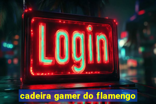 cadeira gamer do flamengo